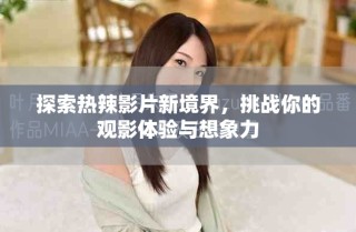 探索熱辣影片新境界，挑戰你的觀影體驗與想象力